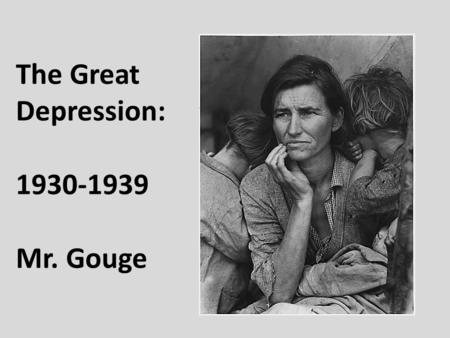The Great Depression: 1930-1939 Mr. Gouge. What is the Great Depression? A time period in American History when America’s economy almost entirely collapsed,