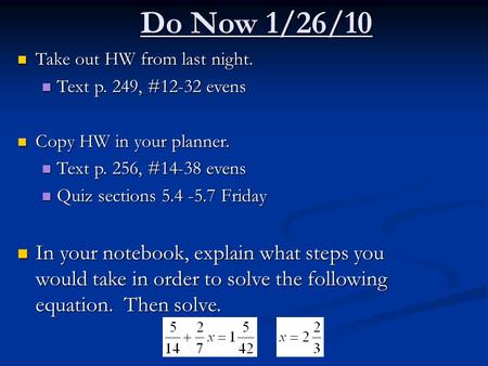 Do Now 1/26/10 Take out HW from last night. Take out HW from last night. Text p. 249, #12-32 evens Text p. 249, #12-32 evens Copy HW in your planner. Copy.