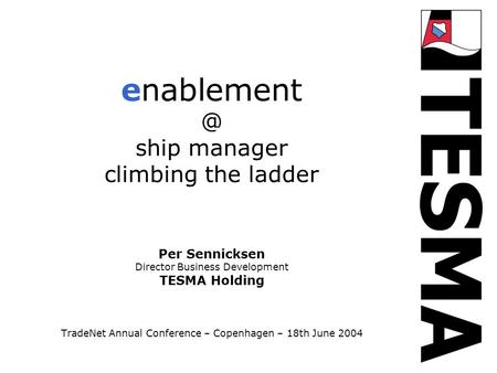 ship manager climbing the ladder Per Sennicksen Director Business Development TESMA Holding TradeNet Annual Conference – Copenhagen – 18th.