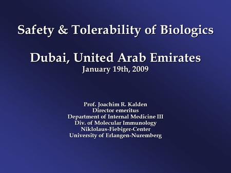 Safety & Tolerability of Biologics Dubai, United Arab Emirates January 19th, 2009 Prof. Joachim R. Kalden Director emeritus Department of Internal Medicine.