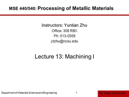 NC State University Department of Materials Science and Engineering1 MSE 440/540: Processing of Metallic Materials Instructors: Yuntian Zhu Office: 308.