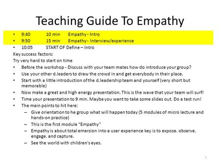 Teaching Guide To Empathy 9:40 10 minEmpathy - Intro 9:50 15 minEmpathy - Interview/experience 10:05START OF Define – Intro Key success factors: Try very.