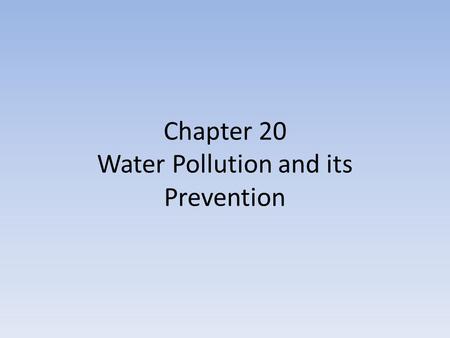 Chapter 20 Water Pollution and its Prevention. Types of Pollution Point sources: comes straight from a specific source (ex: specific factory) Nonpoint.