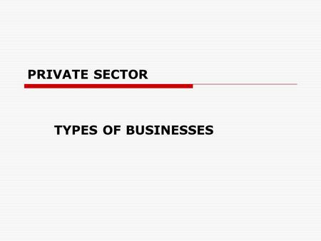 PRIVATE SECTOR TYPES OF BUSINESSES. Start-ups  to set up  to establish  to found  to form  to start a business a company.