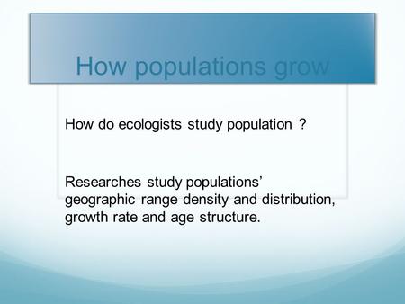 How populations grow How do ecologists study population ?