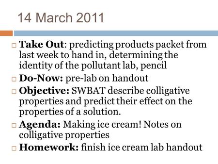 14 March 2011  Take Out: predicting products packet from last week to hand in, determining the identity of the pollutant lab, pencil  Do-Now: pre-lab.