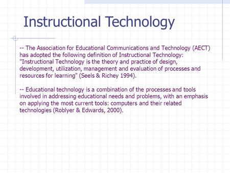 -- The Association for Educational Communications and Technology (AECT) has adopted the following definition of Instructional Technology: Instructional.