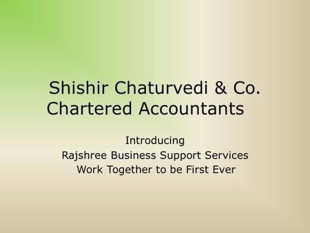 Shishir Chaturvedi & Co. Chartered Accountants Introducing Rajshree Business Support Services Work Together to be First Ever.