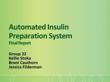 Automated Insulin Preparation System Final Report Group 22 Kellie Stoka Brant Cauthorn Jessica Filderman.