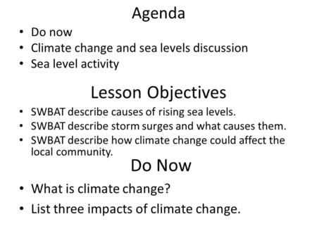 Agenda Do now Climate change and sea levels discussion Sea level activity Lesson Objectives SWBAT describe causes of rising sea levels. SWBAT describe.