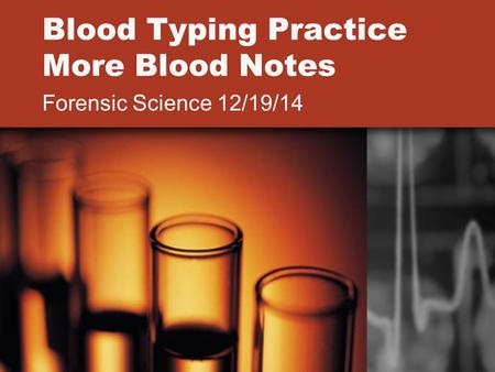Blood Typing Practice More Blood Notes Forensic Science 12/19/14.