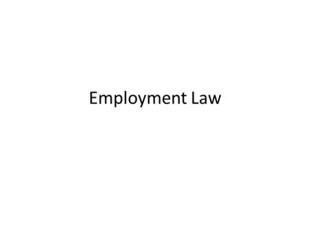Employment Law. The Employment Relationship Twofold: contractual framework with statutory overlay The basic contract: services in exchange for reward.