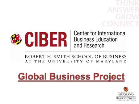 Global Business Project Global Business Project. What is CIBER? What is the Global Business Project/GBP?