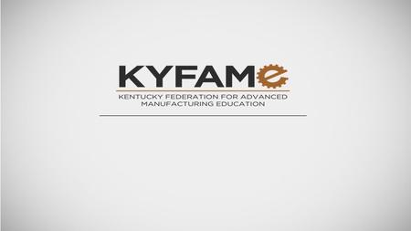 History -Originated in 20 year continuing education program at Toyota -KY FAME industry partnership launched in 2009. -9 manufacturers in the Bluegrass.