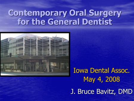 Contemporary Oral Surgery for the General Dentist Iowa Dental Assoc. May 4, 2008 J. Bruce Bavitz, DMD.