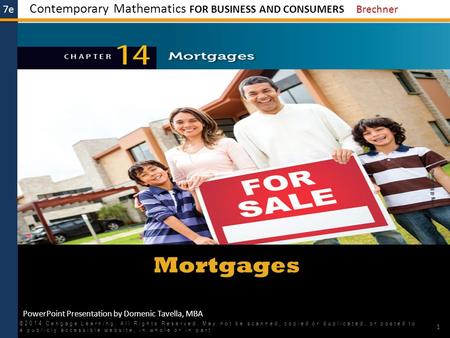 7e Contemporary Mathematics FOR BUSINESS AND CONSUMERS Brechner PowerPoint Presentation by Domenic Tavella, MBA Mortgages ©2014 Cengage Learning. All Rights.