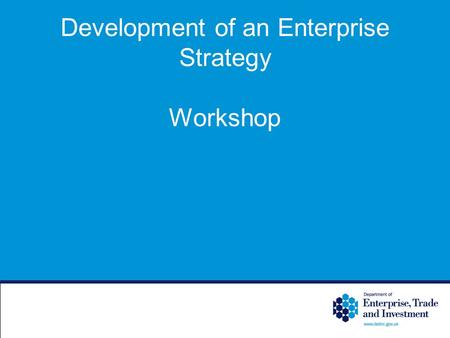 Development of an Enterprise Strategy Workshop. Mark Pinkerton Economic Strategy Unit DETI.