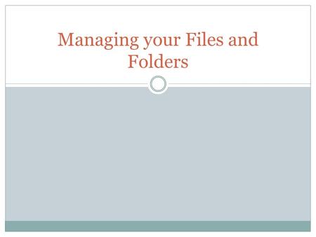 Managing your Files and Folders. EASY FILE RETRIEVAL SAVES TIME QUICKER BACK-UP LESS STRESS HAPPIER TEACHER Managing your Files and Folders.