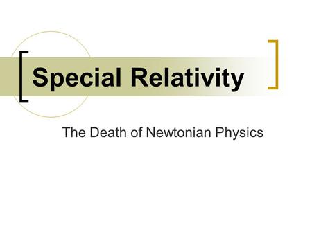 Special Relativity The Death of Newtonian Physics.