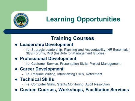 Learning Opportunities Training Courses Leadership Development – i.e. Strategic Leadership, Planning and Accountability, HR Essentials, SES Forums, IMS.