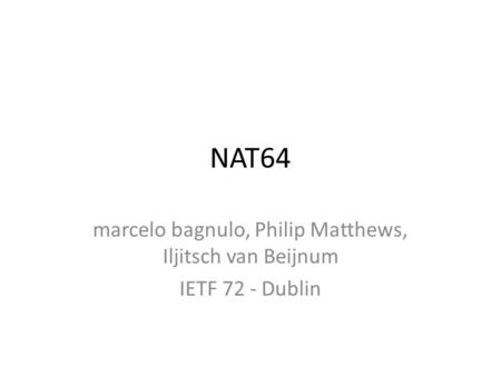 NAT64 marcelo bagnulo, Philip Matthews, Iljitsch van Beijnum IETF 72 - Dublin.