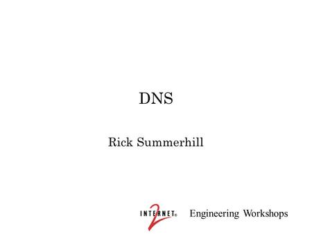 Engineering Workshops DNS Rick Summerhill. Engineering Workshops Basic Ideas DNS in IPv6 is much like DNS in IPv4 Keep files and delegations as simple.
