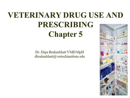 VETERINARY DRUG USE AND PRESCRIBING Chapter 5 Dr. Dipa Brahmbhatt VMD MpH