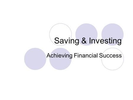 Saving & Investing Achieving Financial Success. What does it mean? Saving  Putting money aside for future use Investing  Using money so that it earns.