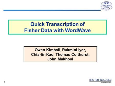 1 Quick Transcription of Fisher Data with WordWave Owen Kimball, Rukmini Iyer, Chia-lin Kao, Thomas Colthurst, John Makhoul.