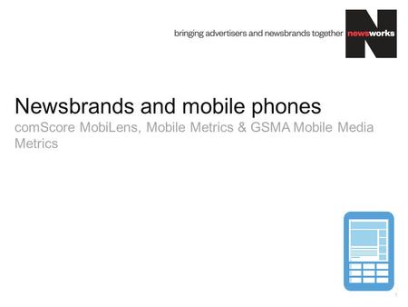 Market Overview. Newsbrands and mobile phones comScore MobiLens, Mobile Metrics & GSMA Mobile Media Metrics.