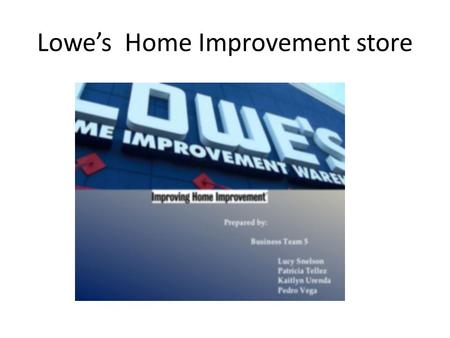 Lowe’s Home Improvement store. Company Information Founded in North Wilkesboro, North Carolina in 1921 –went public in 1962. 14 million Customers 1710.