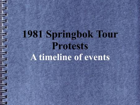 1981 Springbok Tour Protests A timeline of events.
