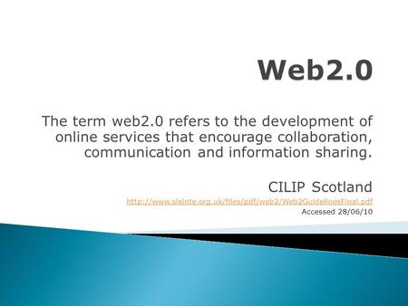 The term web2.0 refers to the development of online services that encourage collaboration, communication and information sharing. CILIP Scotland
