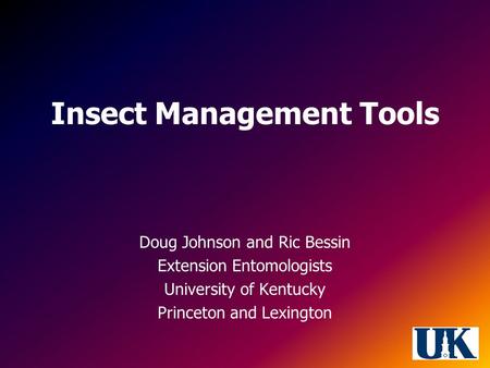 Insect Management Tools Doug Johnson and Ric Bessin Extension Entomologists University of Kentucky Princeton and Lexington.