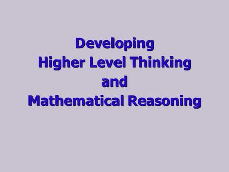 Developing Higher Level Thinking and Mathematical Reasoning.