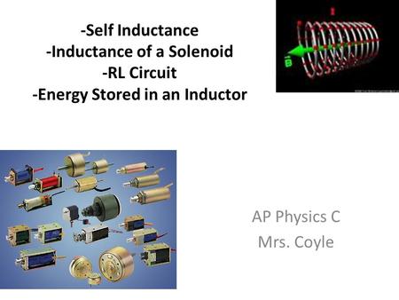 -Self Inductance -Inductance of a Solenoid -RL Circuit -Energy Stored in an Inductor AP Physics C Mrs. Coyle.