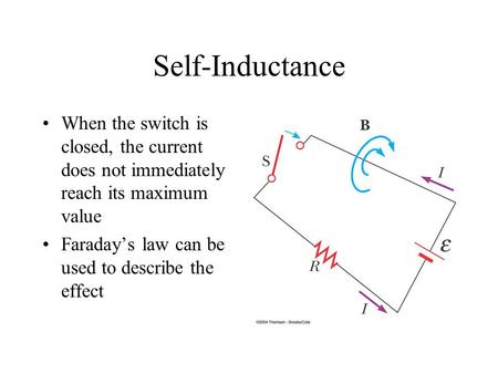 Self-Inductance When the switch is closed, the current does not immediately reach its maximum value Faraday’s law can be used to describe the effect.