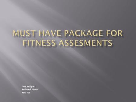 John Stulpin Tech and Assess MW 925.  Give a new fitness assessor all of the tools needed to effectively do their job  Keep them up to date with all.