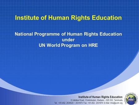 Institute of Human Rights Education 6,Vallabai Road, Chokkikulam, Madurai – 625 002, Tamilnadu Tel.: +91-452- 2539520 / 2531874 Fax: +91-452- 2531874 E-Mail: