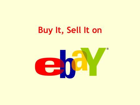 Buy It, Sell It on. Quick Facts about eBay eBay was launched on Labor Day,1995 First online marketplace connecting buyers and sellers; 24/7 Over $35 billion.