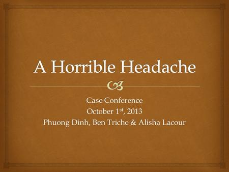 Case Conference October 1 st, 2013 Phuong Dinh, Ben Triche & Alisha Lacour.