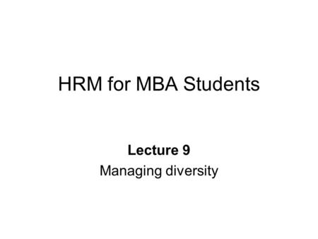 HRM for MBA Students Lecture 9 Managing diversity.