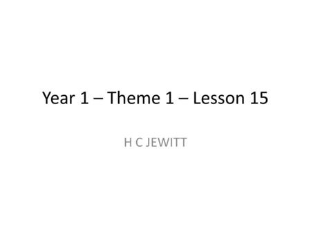 Year 1 – Theme 1 – Lesson 15 H C JEWITT. Teacher Notes Collect Homework from the exam lesson (notes and 2 questions)