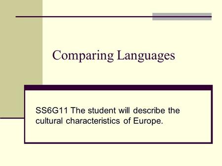 Comparing Languages SS6G11 The student will describe the cultural characteristics of Europe.