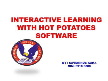 INTERACTIVE LEARNING WITH HOT POTATOES SOFTWARE BY : SAVERINUS KAKA NIM: 6910 0080.
