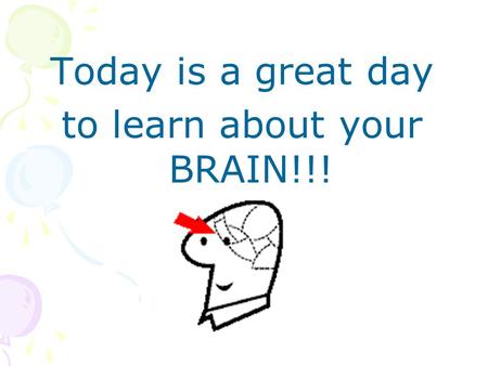 Today is a great day to learn about your BRAIN!!!.
