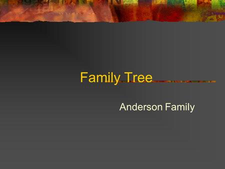 Family Tree Anderson Family. David Brown Anderson Betty Francis Anderson Michael Anderson Alice Anderson Hoover John Hoover Debra Hoover.