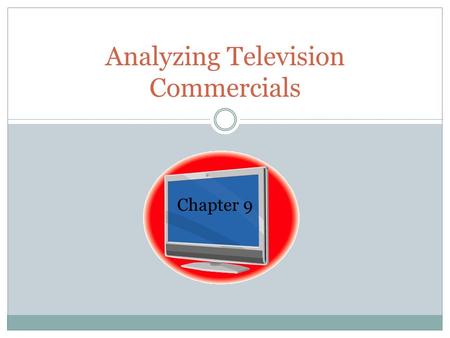 Analyzing Television Commercials Chapter 9. Mini-Video or Film Dramas TV commercials are much more complex than print advertisements They can have many.