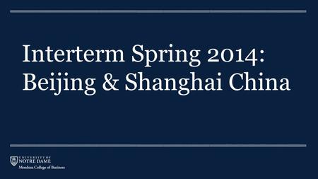Interterm Spring 2014: Beijing & Shanghai China. Agenda Application process –1 Year and 2 nd Year Students –1 st Year Students Costs A typical trip What.