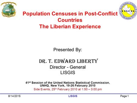 Population Censuses in Post-Conflict Countries The Liberian Experience Presented By: Dr. T. Edward Liberty Director - General LISGIS 41 st Session of the.